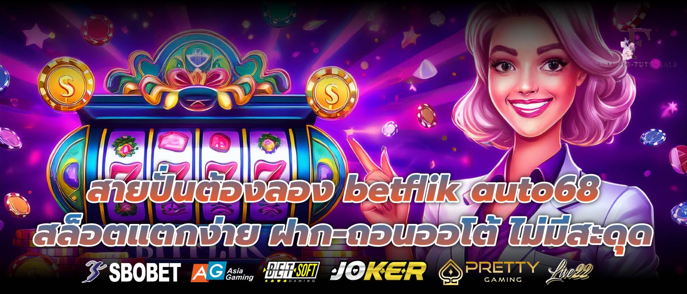 สายปั่นต้องลอง betflik auto68 สล็อตแตกง่าย ฝาก-ถอนออโต้ ไม่มีสะดุด