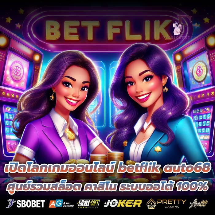 เปิดโลกเกมออนไลน์ betflik auto68 ศูนย์รวมสล็อต คาสิโน ระบบออโต้ 100%